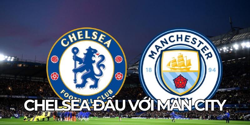 Chelsea Đấu Với Man City